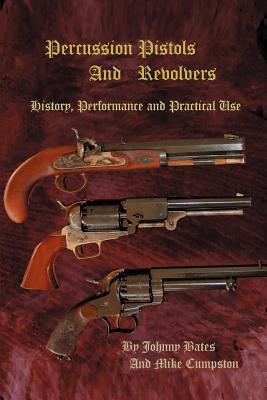 Percussion Pistols and Revolvers: History, Performance and Practical Use - Mike Cumpston