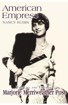 Poza produsului American Empress: The Life and Times of Marjorie Merriweather Post - Nancy Rubin Stuart
