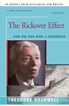 The Rickover Effect: How One Man Made A Difference - Theodore Rockwell