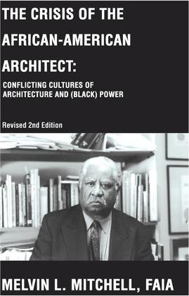 The Crisis of the African-American Architect: Conflicting Cultures of Architecture and (Black) Power - Melvin L. Mitchell