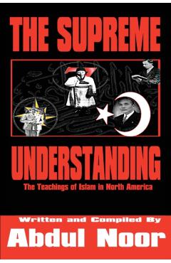 The Supreme Understanding: The Teachings of Islam in North America - Abdul Noor