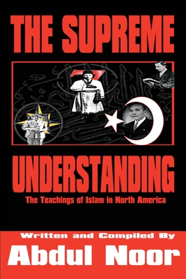 The Supreme Understanding: The Teachings of Islam in North America - Abdul Noor