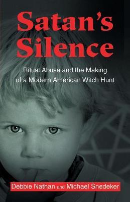 Satan's Silence: Ritual Abuse and the Making of a Modern American Witch Hunt - Debbie Nathan