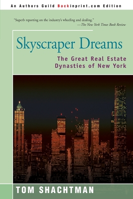 Skyscraper Dreams: The Great Real Estate Dynasties of New York - Tom Shachtman