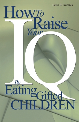 How to Raise Your I.Q. by Eating Gifted Children - Lewis Burke Frumkes