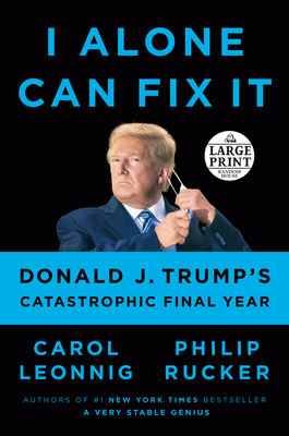 I Alone Can Fix It: Donald J. Trump's Catastrophic Final Year - Carol Leonnig