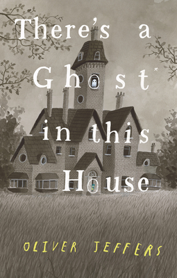 There's a Ghost in This House - Oliver Jeffers