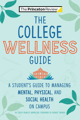 The College Wellness Guide: A Student's Guide to Managing Mental, Physical, and Social Health on Campus - Casey Rowley Barneson