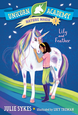 Unicorn Academy Nature Magic #1: Lily and Feather - Julie Sykes