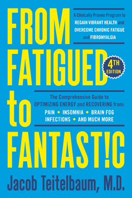 From Fatigued to Fantastic! Fourth Edition: A Clinically Proven Program to Regain Vibrant Health and Overcome Chronic Fatigue - Jacob Teitelbaum