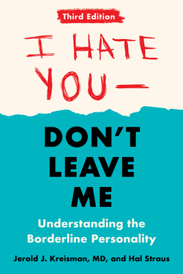 I Hate You--Don't Leave Me: Third Edition: Understanding the Borderline Personality - Jerold J. Kreisman