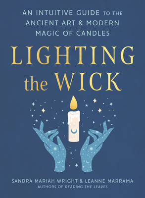 Lighting the Wick: An Intuitive Guide to the Ancient Art and Modern Magic of Candles - Sandra Mariah Wright