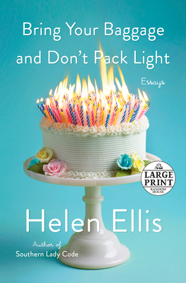 Bring Your Baggage and Don't Pack Light: Essays - Helen Ellis