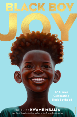 Black Boy Joy: 17 Stories Celebrating Black Boyhood - Kwame Mbalia