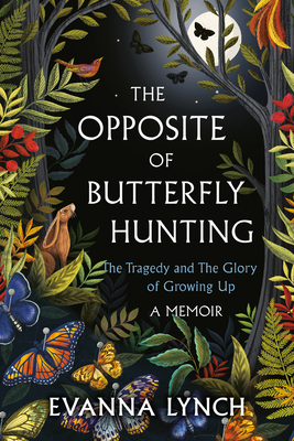 The Opposite of Butterfly Hunting: The Tragedy and the Glory of Growing Up; A Memoir - Evanna Lynch