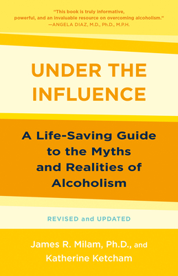 Under the Influence: A Life-Saving Guide to the Myths and Realities of Alcoholism - James Robert Milam