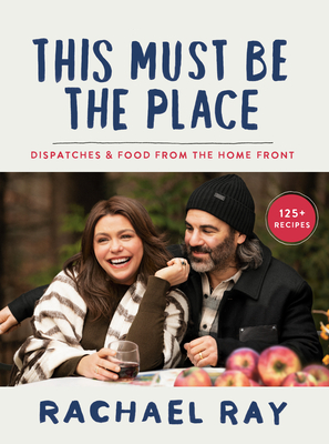 This Must Be the Place: Dispatches & Food from the Home Front - Rachael Ray