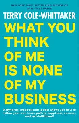 What You Think of Me Is None of My Business - Terry Cole-whittaker