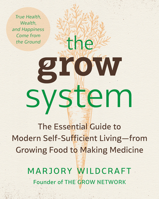 The Grow System: True Health, Wealth, and Happiness Come from the Ground - Marjory Wildcraft