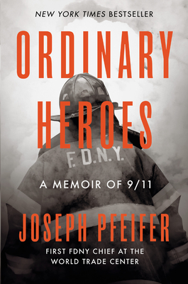 Ordinary Heroes: A Memoir of 9/11 - Joseph Pfeifer