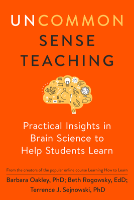 Uncommon Sense Teaching: Practical Insights in Brain Science to Help Students Learn - Barbara Oakley
