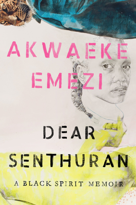 Dear Senthuran: A Black Spirit Memoir - Akwaeke Emezi