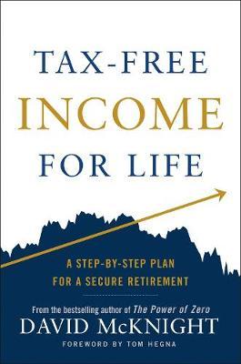 Tax-Free Income for Life: A Step-By-Step Plan for a Secure Retirement - David Mcknight
