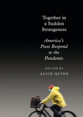 Together in a Sudden Strangeness: America's Poets Respond to the Pandemic - Alice Quinn