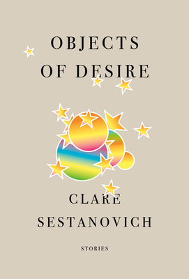 Objects of Desire: Stories - Clare Sestanovich