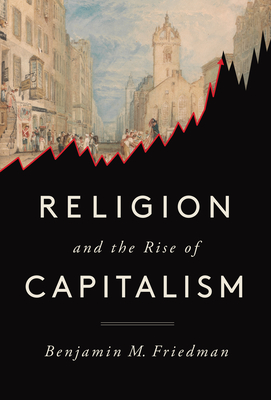 Religion and the Rise of Capitalism - Benjamin M. Friedman