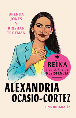 Alexandria Ocasio-Cortez: La Reina de la Resistencia / Queens of the Resistance: Alexandria Ocasio-Cortez: A Biography - Brenda Jones