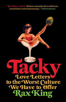 Tacky: Love Letters to the Worst Culture We Have to Offer - Rax King