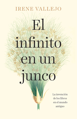 El Infinito En Un Junco / Infinityin a Reed: The Invention of Books in the Ancie NT World - Irene Vallejo