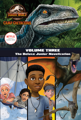 Camp Cretaceous, Volume Three: The Deluxe Junior Novelization (Jurassic World: Camp Cretaceous) - Steve Behling