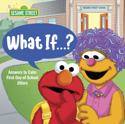 What If . . . ? (Sesame Street): Answers to Calm First-Day-Of-School Jitters - Sonali Fry