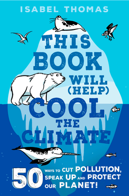 This Book Will (Help) Cool the Climate: 50 Ways to Cut Pollution and Protect Our Planet! - Isabel Thomas