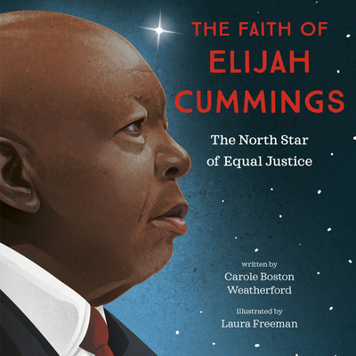 The Faith of Elijah Cummings: The North Star of Equal Justice - Carole Boston Weatherford