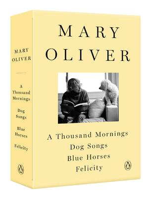 A Mary Oliver Collection: A Thousand Mornings, Dog Songs, Blue Horses, and Felicity - Mary Oliver