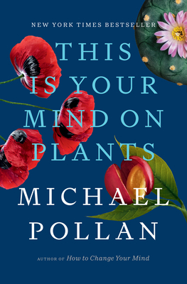 This Is Your Mind on Plants - Michael Pollan