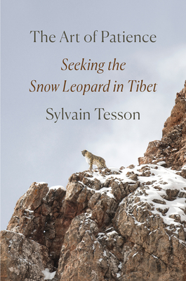 The Art of Patience: Seeking the Snow Leopard in Tibet - Sylvain Tesson