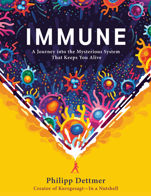 Immune: A Journey Into the Mysterious System That Keeps You Alive - Philipp Dettmer