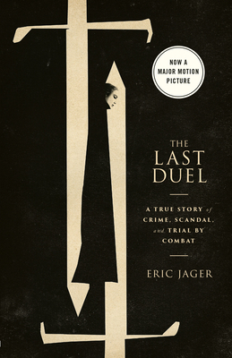 The Last Duel (Movie Tie-In): A True Story of Crime, Scandal, and Trial by Combat - Eric Jager
