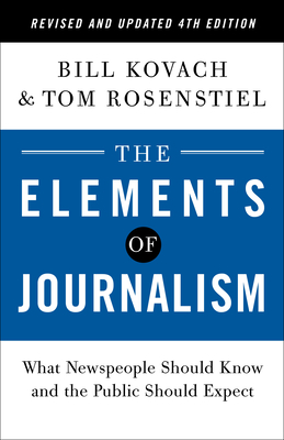 The Elements of Journalism, Revised and Updated 4th Edition: What Newspeople Should Know and the Public Should Expect - Bill Kovach