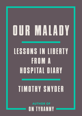 Our Malady: Lessons in Liberty from a Hospital Diary - Timothy Snyder