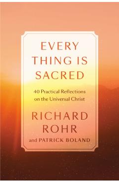 Every Thing Is Sacred: 40 Practices and Reflections on the Universal Christ - Richard Rohr