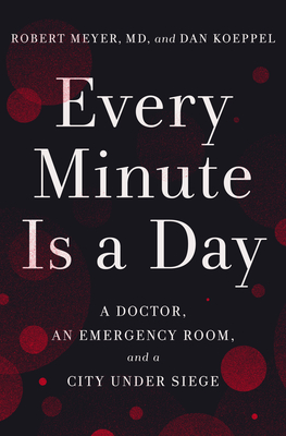 Every Minute Is a Day: A Doctor, an Emergency Room, and a City Under Siege - Robert Meyer
