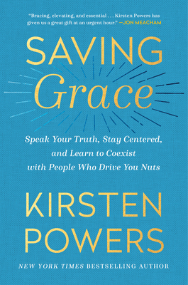 Saving Grace: Speak Your Truth, Stay Centered, and Learn to Coexist with People Who Drive You Nuts - Kirsten Powers