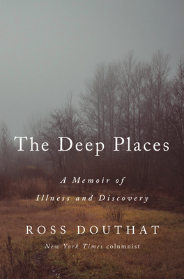 The Deep Places: A Memoir of Illness and Discovery - Ross Douthat