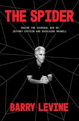 The Spider: Inside the Criminal Web of Jeffrey Epstein and Ghislaine Maxwell - Barry Levine
