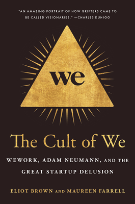The Cult of We: Wework, Adam Neumann, and the Great Startup Delusion - Eliot Brown